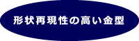 形状再現性の高い金型