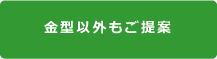 金型以外もご提案